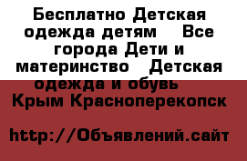 Бесплатно Детская одежда детям  - Все города Дети и материнство » Детская одежда и обувь   . Крым,Красноперекопск